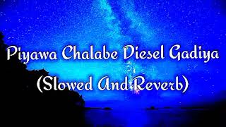 Piyawa Chalabe Diesel Gadiya Slowed And Reverb [upl. by Ardra351]